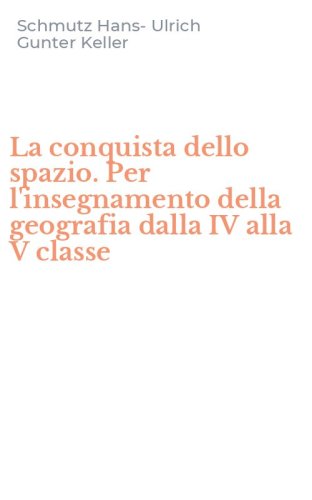 La conquista dello spazio. Per l'insegnamento della geografia dalla IV alla V classe