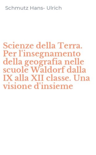 Scienze della Terra. Per l'insegnamento della geografia nelle scuole Waldorf dalla IX alla XII classe. Una visione d'insieme