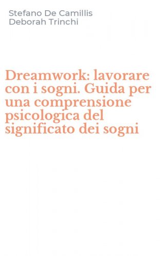 Dreamwork: lavorare con i sogni. Guida per una comprensione psicologica del significato dei sogni