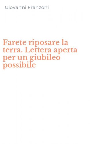 Farete riposare la terra. Lettera aperta per un giubileo possibile