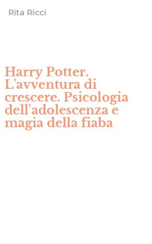 Harry Potter. L'avventura di crescere. Psicologia dell'adolescenza e magia della fiaba