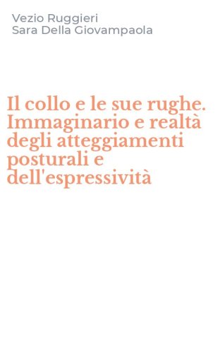 Il collo e le sue rughe. Immaginario e realt&agrave; degli atteggiamenti posturali e dell'espressivit&agrave;