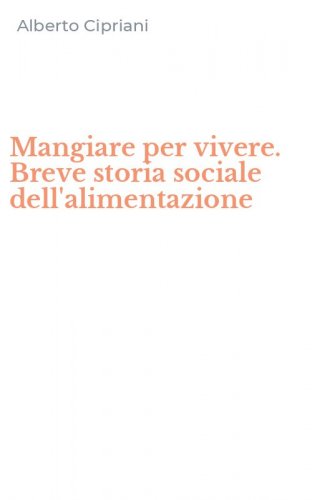 Mangiare per vivere. Breve storia sociale dell'alimentazione