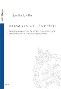 The family capabilities approach. Revisiting Amartya Sen's capabilities approach in light of the family and the principle of subsidiarity - REVISITING AMARTYA SEN'S CAPABILITIES APPROACH IN LIGHT OF THE FAMILY AND THE PRINCIPLE OF SUBSIDIARITY