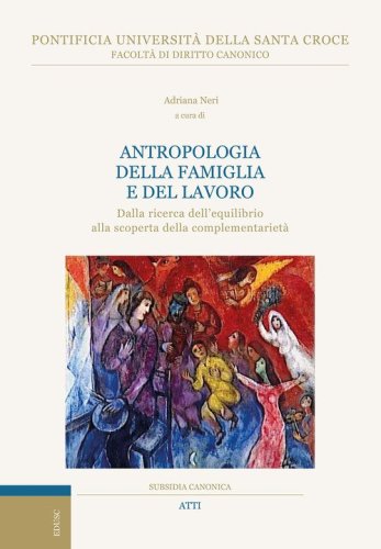Antropologia della famiglia e del lavoro. Dalla ricerca dell'equilibrio alla scoperta della complementariet&agrave;