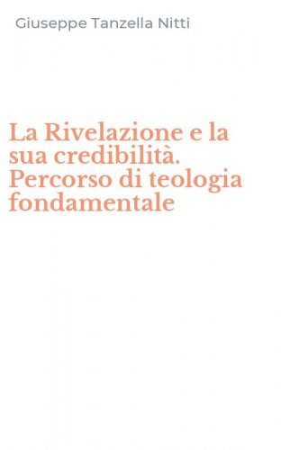 La Rivelazione e la sua credibilit&agrave;. Percorso di teologia fondamentale