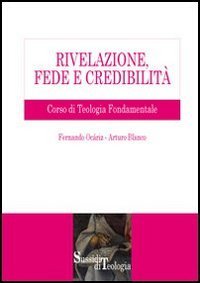 Rivelazione, fede e credibilit&agrave;. Corso di teologia fondamentale