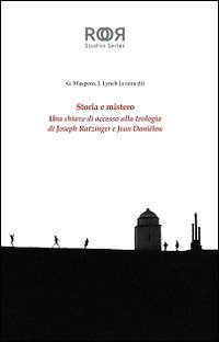 Storia e mistero. Una chiave di accesso alla teologia di Joseph Ratzinger e Jean Danielou