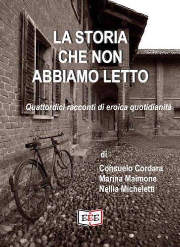 La storia che non abbiamo letto. Quattordici racconti di eroica quotidianit&agrave;