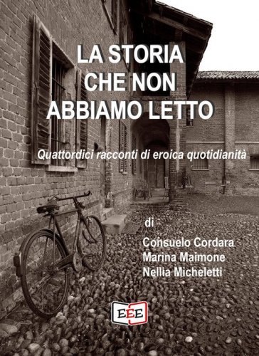 La storia che non abbiamo letto. Quattordici racconti di eroica quotidianit&agrave;