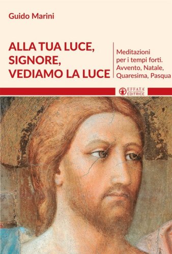 Alla luce Signore vediamo la luce. Meditazioni per i tempi forti. Avvento, Natale, Quaresima, Pasqua - NATALE, QUARESIMA, PASQUA
