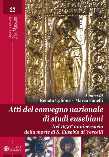 Atti del Convegno nazionale di studi eusebiani. Nel 1650&deg; anniversario della morte di S. Eusebio di Vercelli