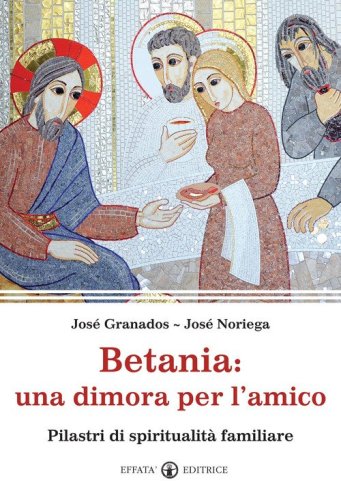 Betania: una dimora per l'amico. Pilastri di spiritualit&agrave; familiare