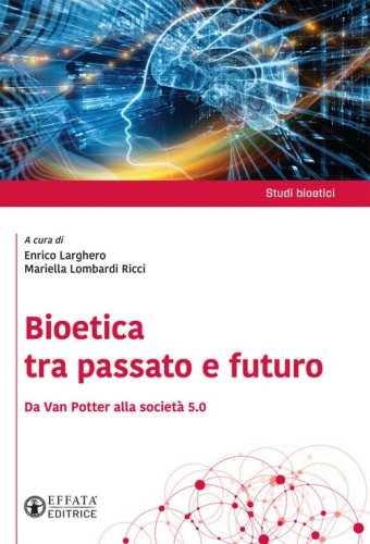 Bioetica tra passato e futuro. Da Van Potter alla societ&agrave; 5.0