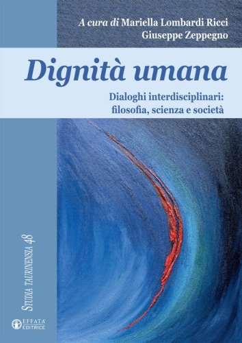 Dignit&agrave; umana. Dialoghi interdisciplinari: filosofia, scienza e societ&agrave;