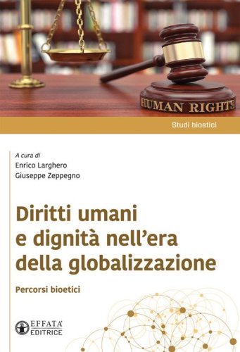 Diritti umani e dignit&agrave; nell'era della globalizzazione. Percorsi bioetici