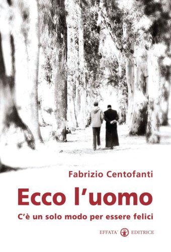 Ecco l'uomo. C'&egrave; un solo modo per essere felici