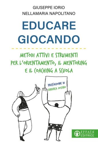 Educare giocando. Metodi attivi e strumenti per l'orientamento, il mentoring e il coaching a scuola