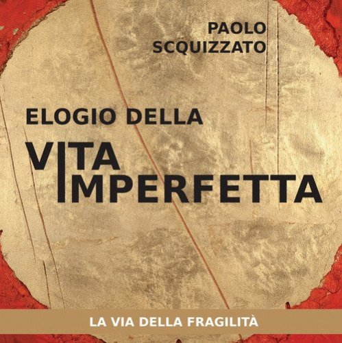 Elogio della vita imperfetta. La via della fragilit&agrave;