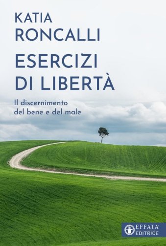 Esercizi di libert&agrave;. Il discernimento del bene e del male