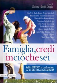 Famiglia, credi in ci&ograve; che sei. Sedici esperti si confrontano sul vangelo della famiglia