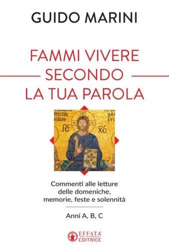 Fammi vivere secondo la tua Parola. Commenti alle letture delle domeniche, memorie, feste e solennit&agrave;. Anni A, B, C