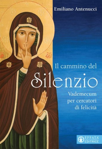 Il cammino del silenzio. Vademecum per cercatori di felicit&agrave;
