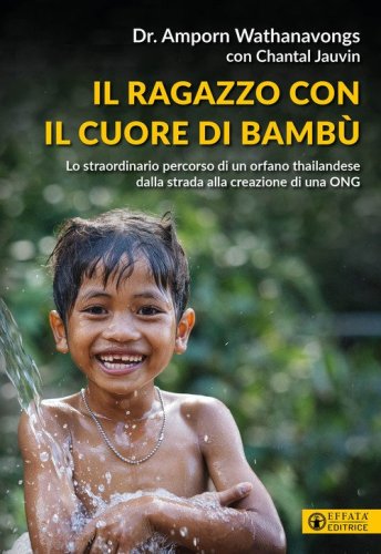 Il ragazzo con il cuore di bamb&ugrave;. Lo straordinario percorso di un orfano thailandese dalla strada alla creazione di una ONG