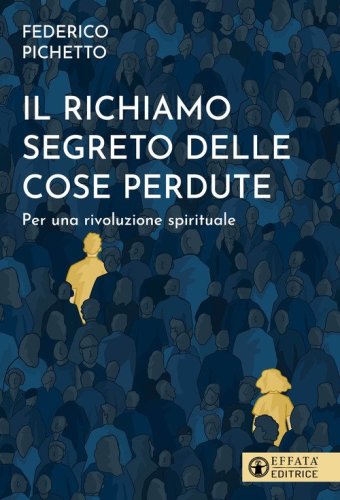Il richiamo segreto delle cose perdute. Per una rivoluzione spirituale
