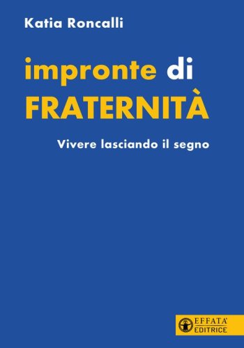 Impronte di fraternit&agrave;. Vivere lasciando il segno