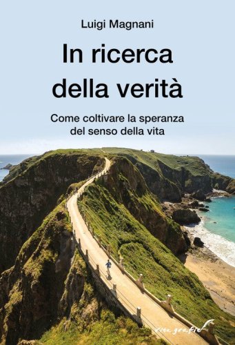 In ricerca della verit&agrave;. Come coltivare la speranza del senso della vita