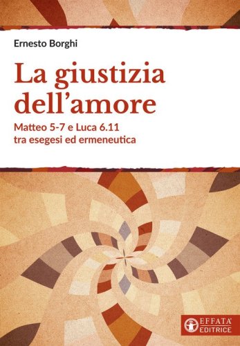 La giustizia dell'amore. Matteo 5-7 e Luca 6.11 tra esegesi ed ermeneutica