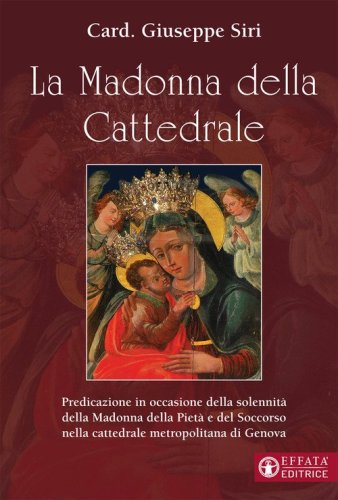 La Madonna della Cattedrale. Predicazione in occasione della solennit&agrave; della Madonna della Piet&agrave; e del Soccorso nella cattedrale metropolitana di Genova