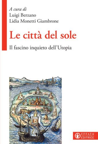 Le citt&agrave; del sole. Il fascino inquieto dell'Utopia