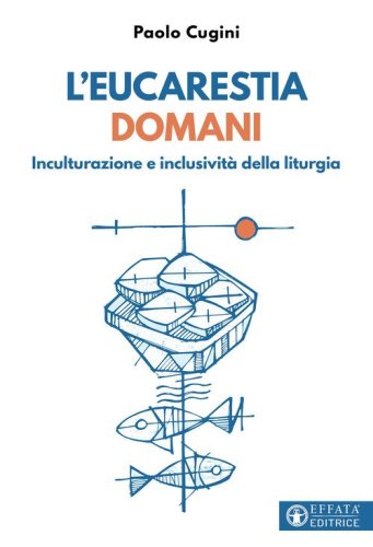 L'eucarestia domani. Inculturazione e inclusivit&agrave; della liturgia
