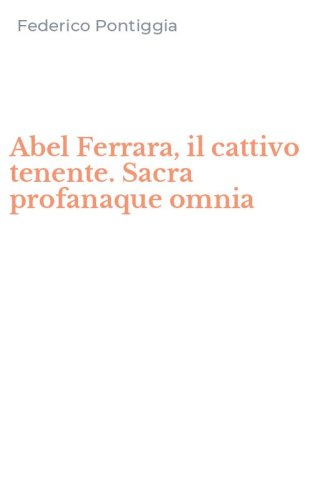 Abel Ferrara, il cattivo tenente. Sacra profanaque omnia