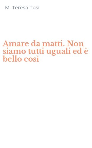 Amare da matti. Non siamo tutti uguali ed &egrave; bello cos&igrave;