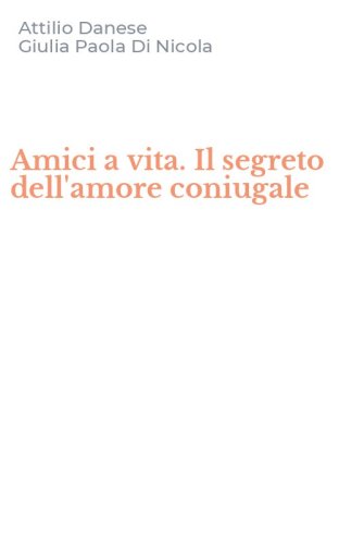 Amici a vita. Il segreto dell'amore coniugale