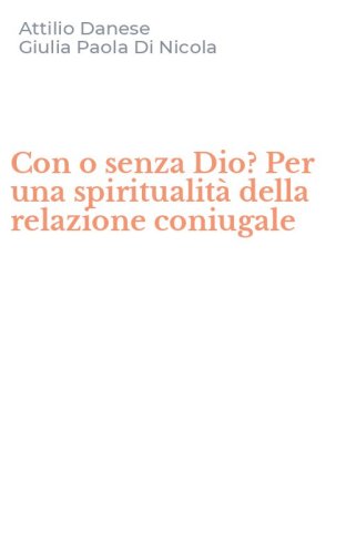 Con o senza Dio? Per una spiritualit&agrave; della relazione coniugale