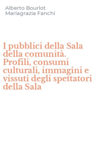 I pubblici della Sala della comunit&agrave;. Profili, consumi culturali, immagini e vissuti degli spettatori della Sala