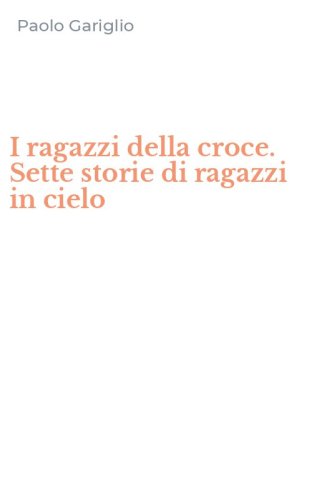 I ragazzi della croce. Sette storie di ragazzi in cielo