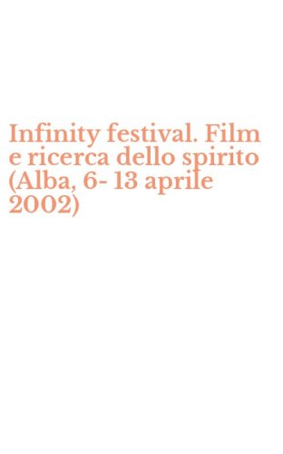 Infinity festival. Film e ricerca dello spirito (Alba, 6-13 aprile 2002)
