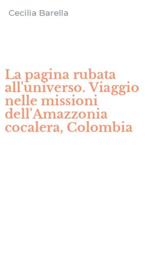 La pagina rubata all'universo. Viaggio nelle missioni dell'Amazzonia cocalera, Colombia