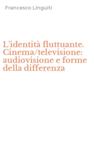 L'identit&agrave; fluttuante. Cinema/televisione: audiovisione e forme della differenza