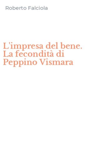L'impresa del bene. La fecondit&agrave; di Peppino Vismara