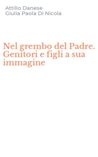 Nel grembo del Padre. Genitori e figli a sua immagine