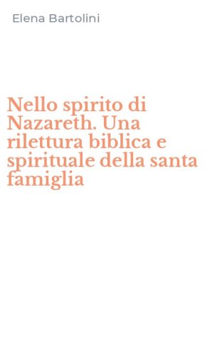 Nello spirito di Nazareth. Una rilettura biblica e spirituale della santa famiglia