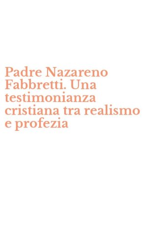 Padre Nazareno Fabbretti. Una testimonianza cristiana tra realismo e profezia