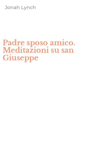 Padre sposo amico. Meditazioni su san Giuseppe