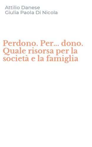 Perdono. Per... dono. Quale risorsa per la societ&agrave; e la famiglia